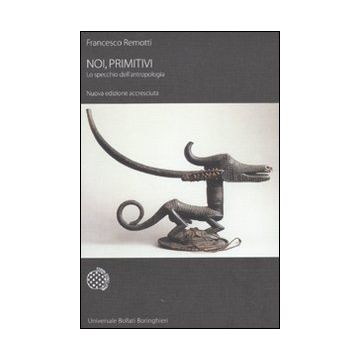 Noi, primitivi. Lo specchio dell'antropologia