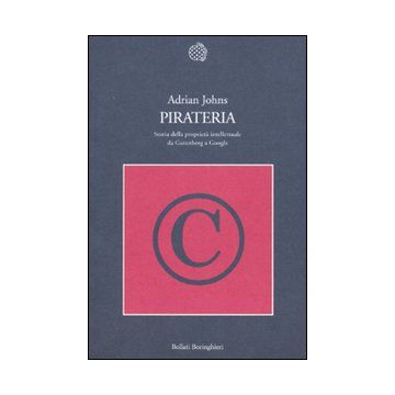 Pirateria. Storia della proprietà intellettuale da Gutenberg a Google