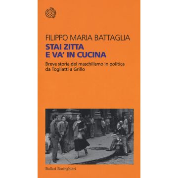 Stai zitta e va' in cucina. Breve storia del maschilismo in politica da Togliatti a Grillo