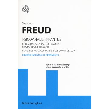 Psicoanalisi infantile. Istruzione sessuale dei bambini e loro teorie sessuali. I casi del piccolo Hans e dell'uomo dei lupi. Ediz. integrale