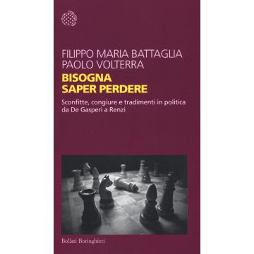Bisogna saper perdere. Sconfitte, congiure e tradimenti in politica da De Gasperi a Renzi