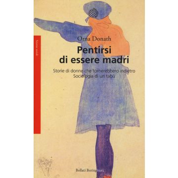 Pentirsi di essere madri. Storie di donne che tornerebbero indietro. Sociologia di un tabù