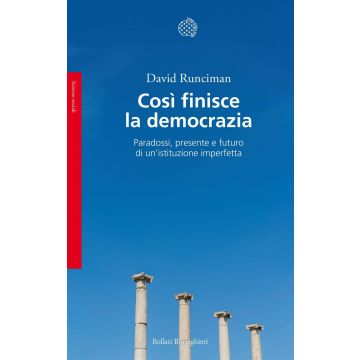 Così finisce la democrazia. Paradossi, presente e futuro di un'istituzione imperfetta