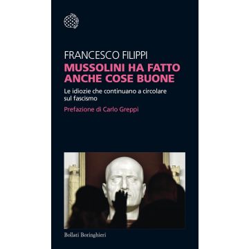 Mussolini ha fatto anche cose buone. Le idiozie che continuano a circolare sul fascismo