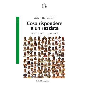 Cosa rispondere a un razzista. Storia, scienza, razza e realtà
