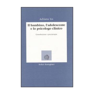 Il bambino, l'adolescente e lo psicologo clinico. Consultazione e psicoterapia