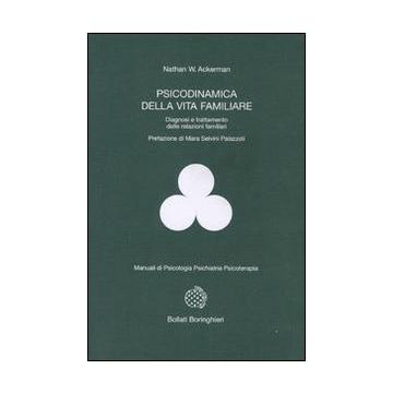 Psicodinamica della vita familiare. Diagnosi e trattamento delle relazioni familiari (Ackerman Nathan W.;Spinella M. - Bollati Boringhieri)