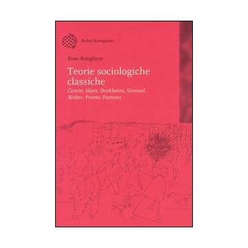 Teorie sociologiche classiche. Comte, Marx, Durkheim, Simmel, Weber, Pareto, Parsons