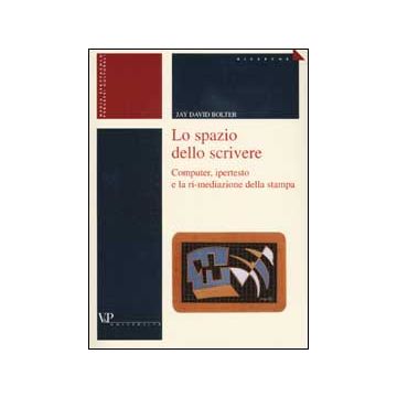 Lo spazio dello scrivere. Computer, ipertesto e la ri-mediazione della stampa