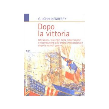Dopo la vittoria. Istituzioni, strategie della moderazione e ricostruzione dell'ordine internazionale dopo le grandi guerre