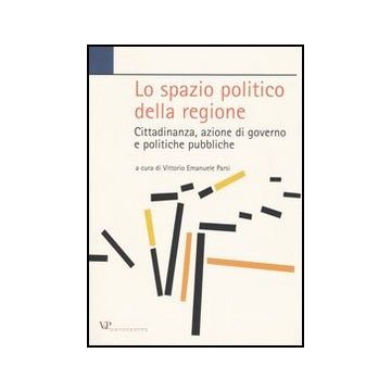 Lo spazio politico della regione. Cittadinanza, azione di governo e politiche pubbliche