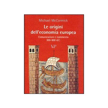 Le origini dell'economia europea. Comunicazione e commerci (300-900 d.C.)