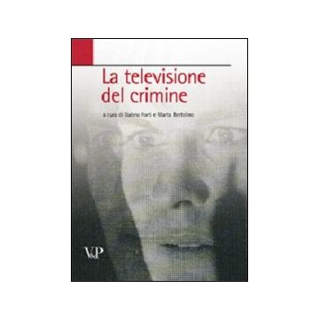 La televisione del crimine. Atti del Convegno «La rappresentazione televisiva del crimine»
