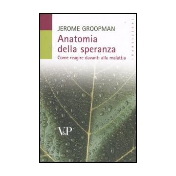 Anatomia della speranza. Come reagire davanti alla malattia