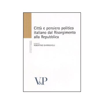 Città e pensiero politico italiano dal Risorgmento alla Repubblica. Atti del Convegno (Milano, 16-18 febbraio 2006)