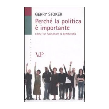 Perché la politica è importante. Come far funzionare la democrazia