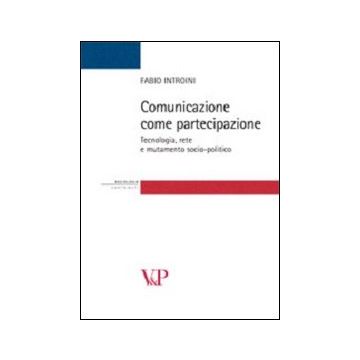 Comunicazione come partecipazione. Tecnologia, rete e mutamento socio-politico
