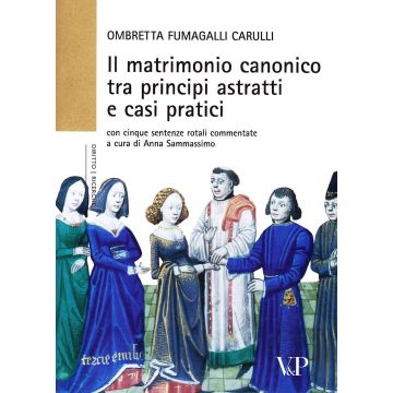 Il matrimonio canonico fra principi astratti e casi pratici. Con cinque sentenze rotali commentate