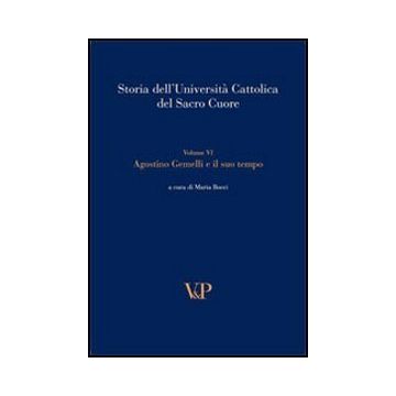 Storia dell'università cattolica del Sacro Cuore. Vol. 6: Agostino Gemelli e il suo tempo