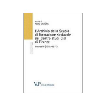 L'Archivio della scuola di formazione sindacale del centro studi CISL di Firenze. Inventario (1951-1971)