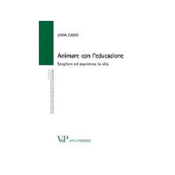 Animare con l'educazione. Scegliere ed esprimere la vita