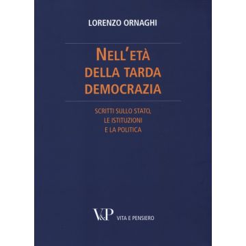 Nell'età della tarda democrazia. Scritti sullo Stato, le istituzioni e la politica