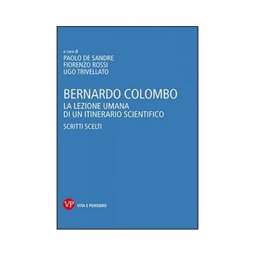 Bernardo Colombo. La lezione umana di un itinerario scientifico. Scritti scelti