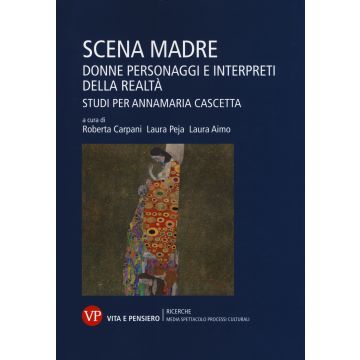 Scena madre. Donne, personaggi e interpreti della realtà. Studi per Annamaria Cascetta