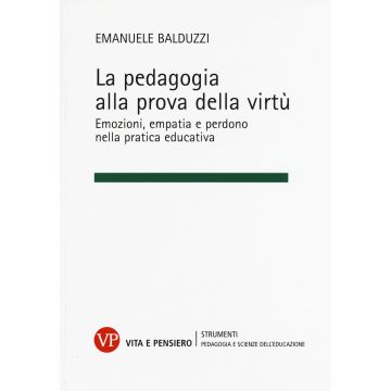 La pedagogia alla prova della virtù. Emozioni, empatia e perdono nella pratica educativa