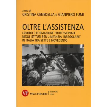 Oltre l'assistenza. Lavoro e formazione professionale negli istituti per l'infanzia «irregolare» in Italia tra Sette e Novecento