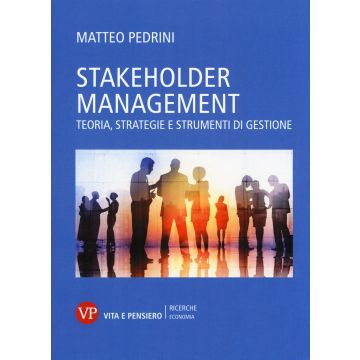 Stakeholder management. Teoria, strategie e strumenti di gestione