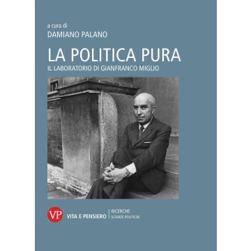 La politica pura. Il laboratorio di Gianfranco Miglio. Atti del Convegno
