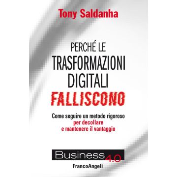 Perché le trasformazioni digitali falliscono. Come seguire un metodo rigoroso per decollare e mantenere il vantaggio