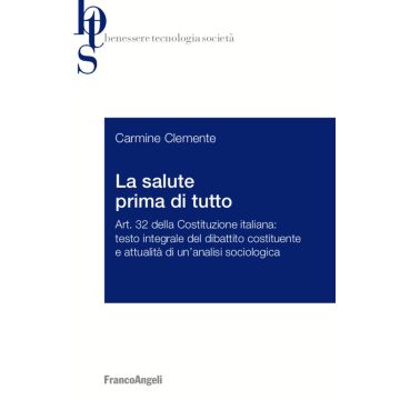 La salute prima di tutto. Art. 32 della Costituzione italiana: testo integrale del dibattito costituente e attualità di un'analisi sociologica