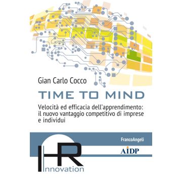 Time to mind. Velocità ed efficacia dell'apprendimento: il nuovo vantaggio competitivo di imprese e individui