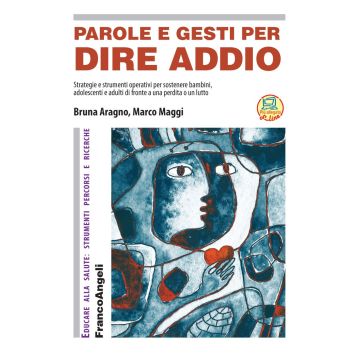 Parole e gesti per dire addio. Strategie e strumenti operativi per sostenere bambini, adolescenti e adulti di fronte a una perdita o un lutto