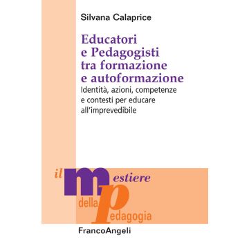 Educatori e pedagogisti tra formazione e autoformazione. Identità, azioni, competenze e contesti per educare all'imprevedibile