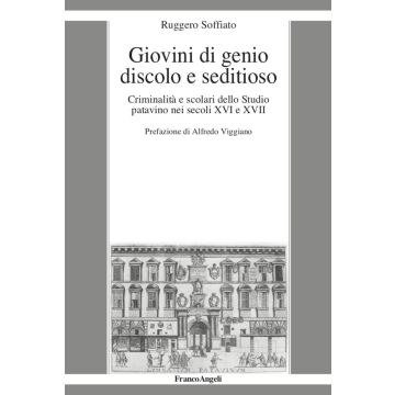 Giovini di genio discolo e seditioso. Criminalità e scolari dello Studio patavino nei secoli XVI e XVII