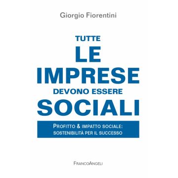 Tutte le imprese devono essere sociali. Profitto & impatto sociale: sostenibilità per il successo