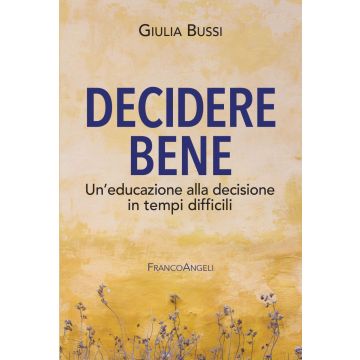 Decidere bene. Un'educazione alla decisione in tempi difficili