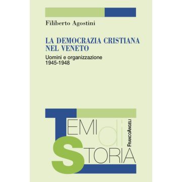 La Democrazia Cristiana nel Veneto. Uomini e organizzazione 1945-1948