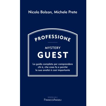 Professione Mystery Guest. La guida completa per comprendere chi è, che cosa fa e perché la sua analisi è così importante