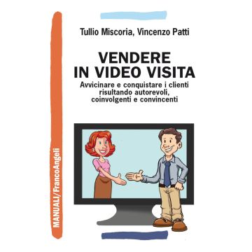 Vendere in video visita. Avvicinare e conquistare i clienti risultando autorevoli, coinvolgenti e convincenti