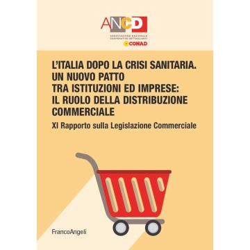 L'Italia dopo la crisi sanitaria. Un nuovo patto tra istituzioni ed imprese: il ruolo della distribuzione commerciale. 11° Rapporto sulla legislazione commerciale