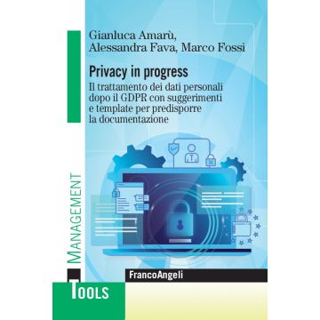 Privacy in progress. Il trattamento dei dati personali dopo il GDPR con suggerimenti e template per predisporre la documentazione