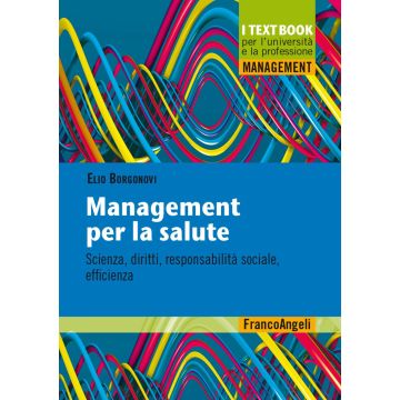 Management per la salute. Scienza, diritti, responsabilità sociale, efficienza