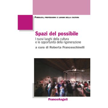 Spazi del possibile. I nuovi luoghi della cultura e le opportunità della rigenerazione