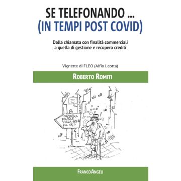 Se telefonando... (in tempi post covid). Dalla chiamata con finalità commerciali a quella di gestione e recupero crediti. Ediz. illustrata