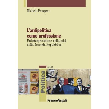 L'antipolitica come professione. Un'interpretazione della crisi della Seconda Repubblica