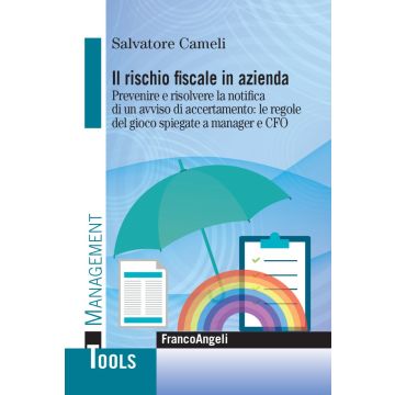 Il rischio fiscale in azienda. Prevenire e risolvere la notifica di un avviso di accertamento: le regole del gioco spiegate a manager e CFO